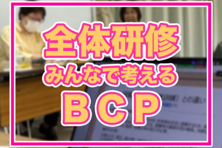 【めぐみの会全体研修】BCP(事業継続計画)…災害発生!あなたはどうする?翌日は?